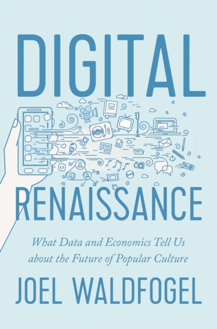 Digital Renaissance : What Data and Economics Tell Us about the Future of Popular Culture, Paperback / softback Book