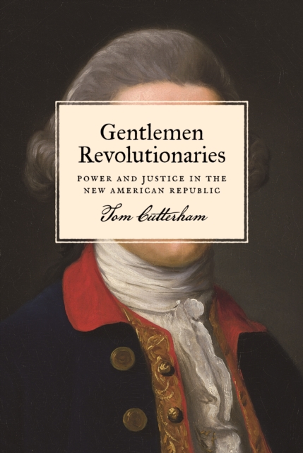 Gentlemen Revolutionaries : Power and Justice in the New American Republic, Paperback / softback Book