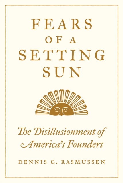 Fears of a Setting Sun : The Disillusionment of America's Founders, Hardback Book