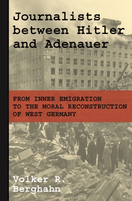 Journalists between Hitler and Adenauer : From Inner Emigration to the Moral Reconstruction of West Germany, Paperback / softback Book