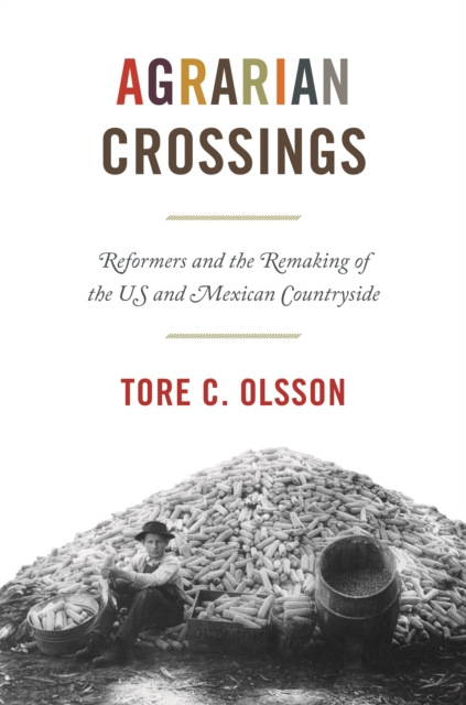 Agrarian Crossings : Reformers and the Remaking of the US and Mexican Countryside, Paperback / softback Book