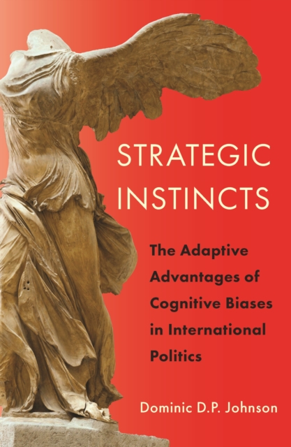 Strategic Instincts : The Adaptive Advantages of Cognitive Biases in International Politics, Paperback / softback Book