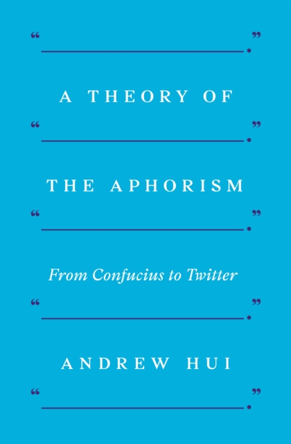 A Theory of the Aphorism : From Confucius to Twitter, Paperback / softback Book