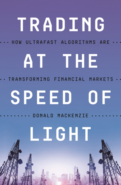 Trading at the Speed of Light : How Ultrafast Algorithms Are Transforming Financial Markets, Hardback Book