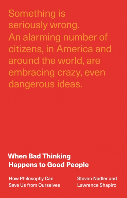 When Bad Thinking Happens to Good People : How Philosophy Can Save Us from Ourselves, Hardback Book