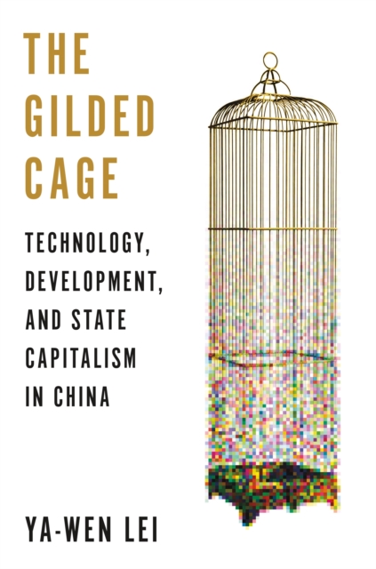 The Gilded Cage : Technology, Development, and State Capitalism in China, Paperback / softback Book