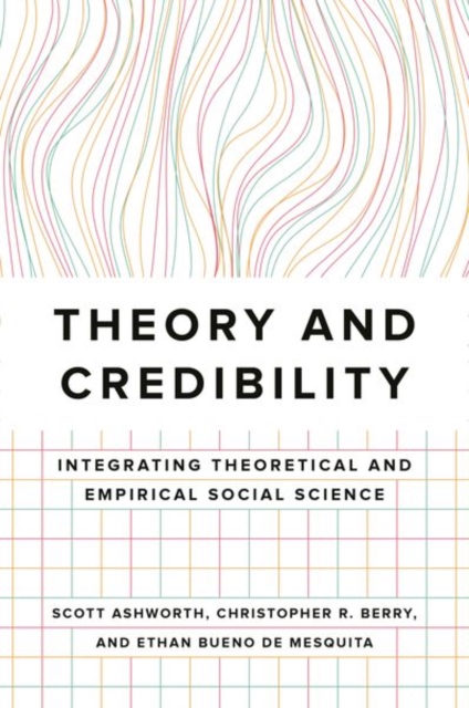 Theory and Credibility : Integrating Theoretical and Empirical Social Science, Paperback / softback Book