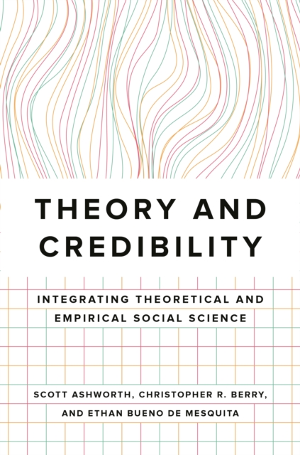 Theory and Credibility : Integrating Theoretical and Empirical Social Science, Hardback Book