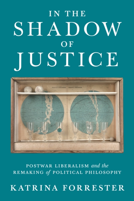 In the Shadow of Justice : Postwar Liberalism and the Remaking of Political Philosophy, Paperback / softback Book