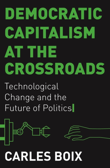 Democratic Capitalism at the Crossroads : Technological Change and the Future of Politics, Paperback / softback Book