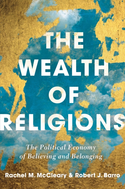 The Wealth of Religions : The Political Economy of Believing and Belonging, Paperback / softback Book