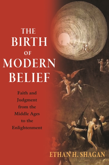 The Birth of Modern Belief : Faith and Judgment from the Middle Ages to the Enlightenment, Paperback / softback Book