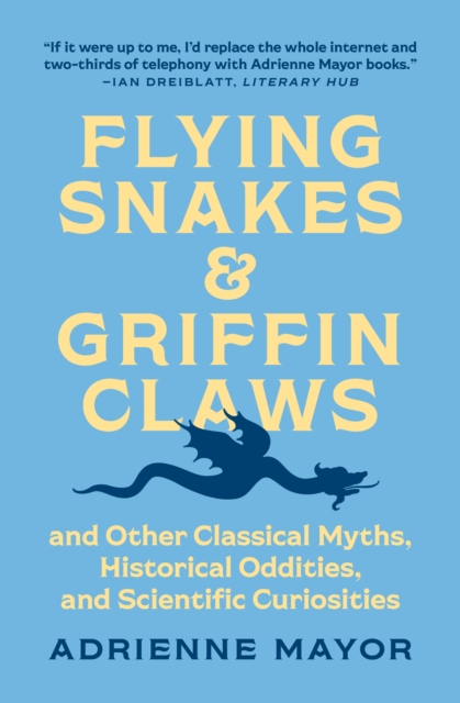 Flying Snakes and Griffin Claws : And Other Classical Myths, Historical Oddities, and Scientific Curiosities, Hardback Book