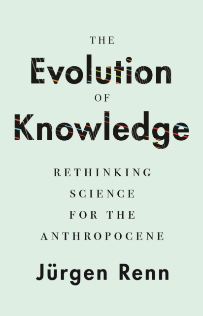 The Evolution of Knowledge : Rethinking Science for the Anthropocene, Paperback / softback Book
