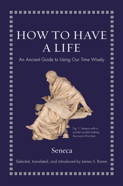 How to Have a Life : An Ancient Guide to Using Our Time Wisely, Hardback Book