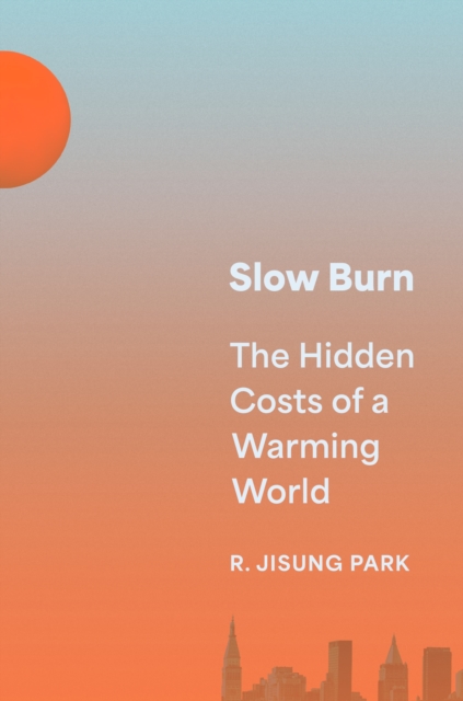 Slow Burn : The Hidden Costs of a Warming World, Hardback Book
