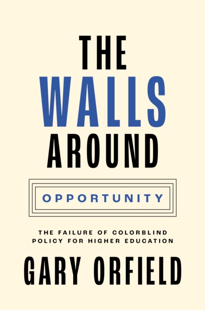 The Walls around Opportunity : The Failure of Colorblind Policy for Higher Education, Hardback Book