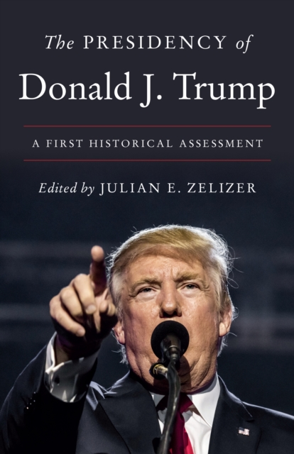 The Presidency of Donald J. Trump : A First Historical Assessment, Paperback / softback Book