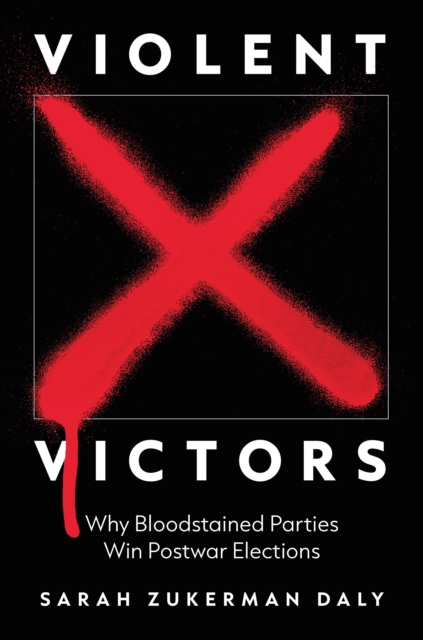Violent Victors : Why Bloodstained Parties Win Postwar Elections, Hardback Book