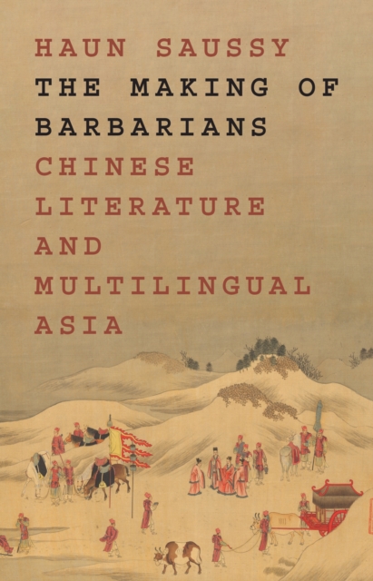 The Making of Barbarians : Chinese Literature and Multilingual Asia, Hardback Book