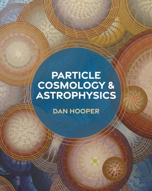 Particle Cosmology and Astrophysics, Hardback Book