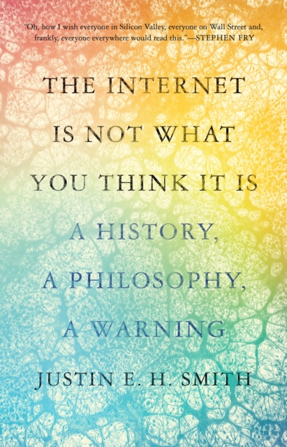 The Internet Is Not What You Think It Is : A History, a Philosophy, a Warning, Paperback / softback Book