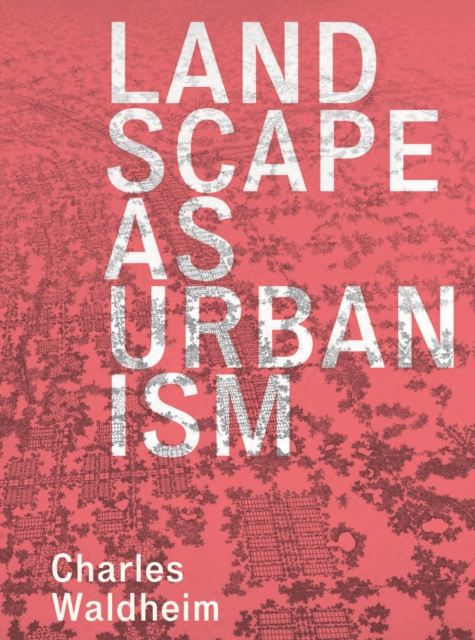 Landscape as Urbanism : A General Theory, Paperback / softback Book