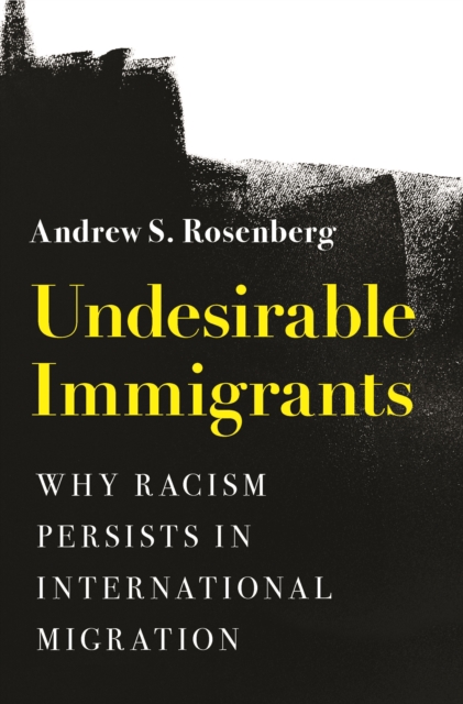 Undesirable Immigrants : Why Racism Persists in International Migration, Paperback / softback Book