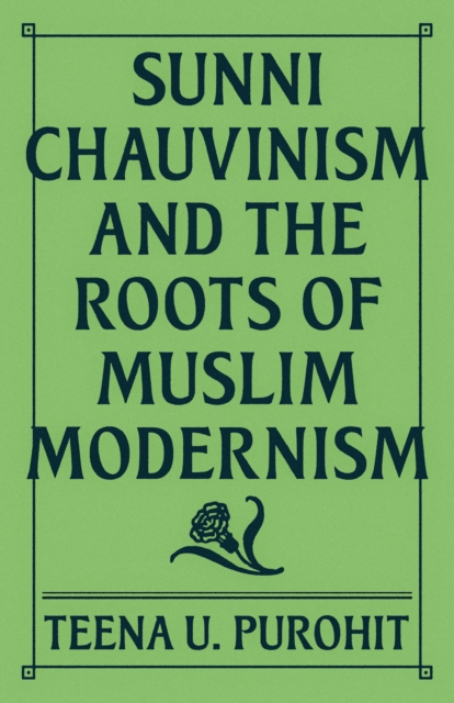 Sunni Chauvinism and the Roots of Muslim Modernism, Hardback Book