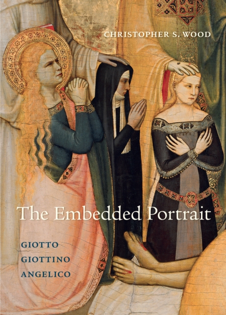 The Embedded Portrait : Giotto, Giottino, Angelico, Hardback Book