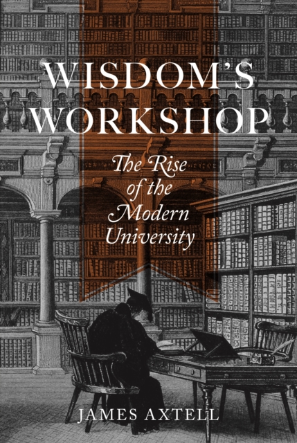 Wisdom's Workshop : The Rise of the Modern University, Paperback / softback Book