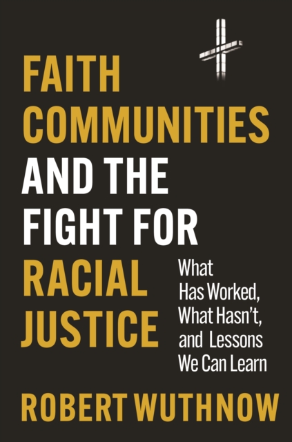Faith Communities and the Fight for Racial Justice : What Has Worked, What Hasn't, and Lessons We Can Learn, Hardback Book