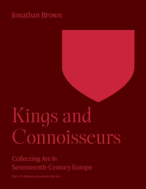 Kings and Connoisseurs : Collecting Art in Seventeenth-Century Europe, Paperback / softback Book