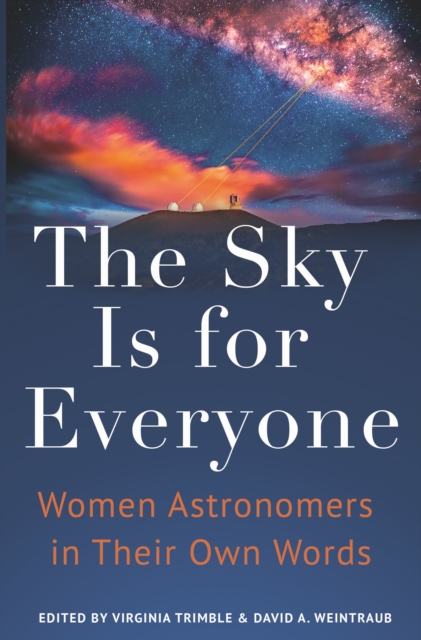 The Sky Is for Everyone : Women Astronomers in Their Own Words, Paperback / softback Book