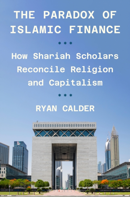 The Paradox of Islamic Finance : How Shariah Scholars Reconcile Religion and Capitalism, Paperback / softback Book