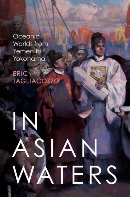 In Asian Waters : Oceanic Worlds from Yemen to Yokohama, Paperback / softback Book