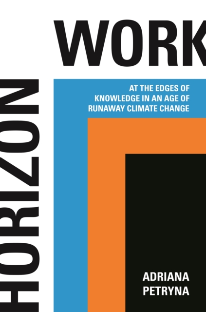 Horizon Work : At the Edges of Knowledge in an Age of Runaway Climate Change, Paperback / softback Book