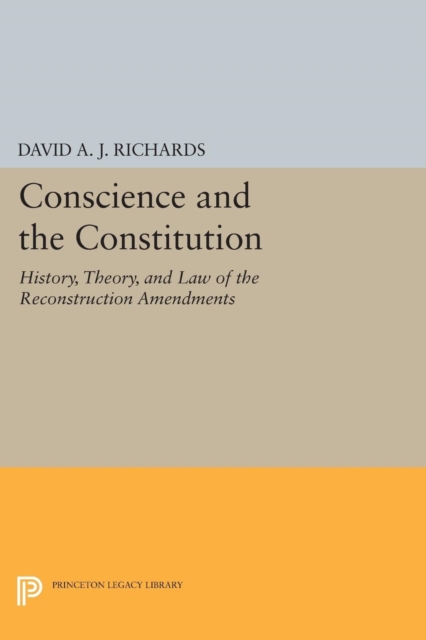 Conscience and the Constitution : History, Theory, and Law of the Reconstruction Amendments, Paperback / softback Book