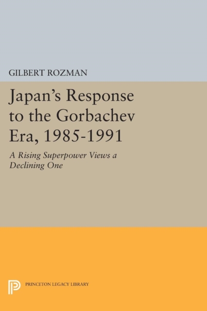 Japan's Response to the Gorbachev Era, 1985-1991 : A Rising Superpower Views a Declining One, Paperback / softback Book