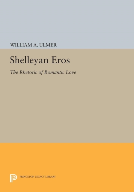 Shelleyan Eros : The Rhetoric of Romantic Love, Paperback / softback Book