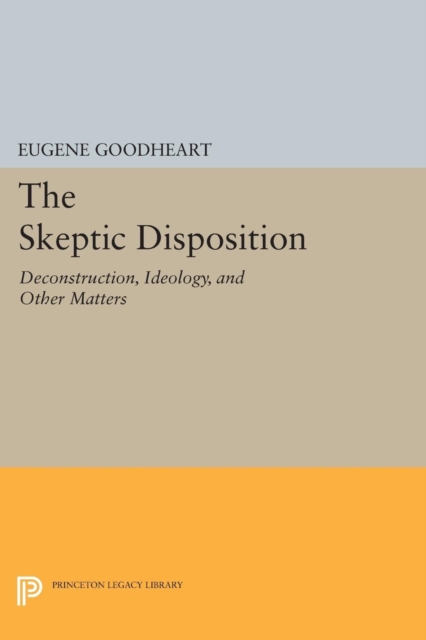 The Skeptic Disposition : Deconstruction, Ideology, and Other Matters, Paperback / softback Book