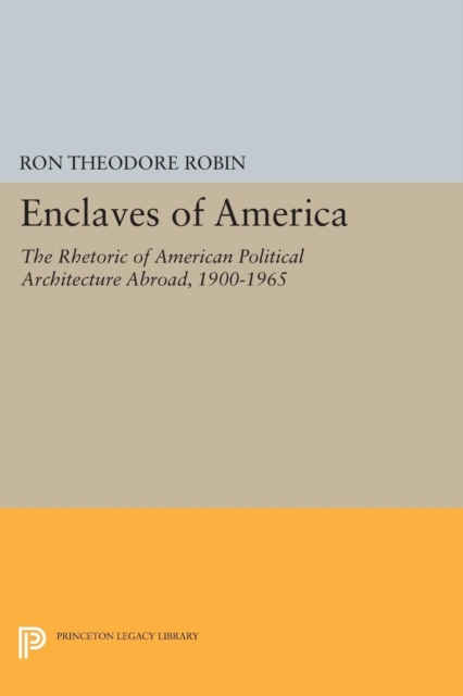 Enclaves of America : The Rhetoric of American Political Architecture Abroad, 1900-1965, Paperback / softback Book