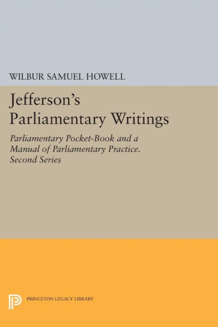 Jefferson's Parliamentary Writings : Parliamentary Pocket-Book and A Manual of Parliamentary Practice. Second Series, Paperback / softback Book