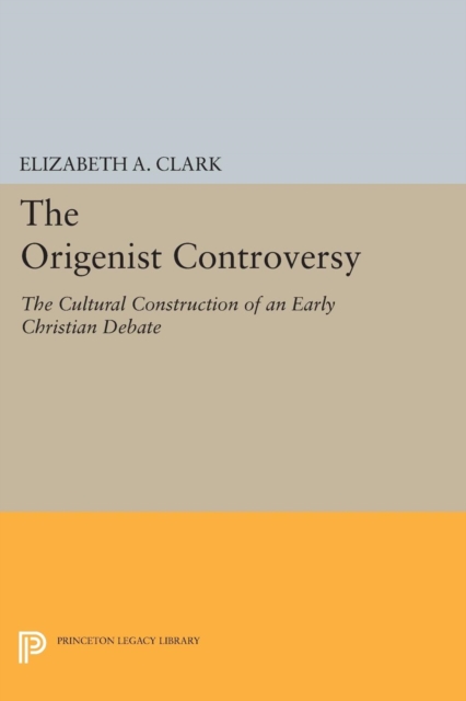 The Origenist Controversy : The Cultural Construction of an Early Christian Debate, Paperback / softback Book