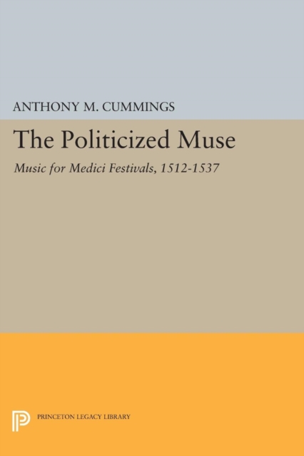 The Politicized Muse : Music for Medici Festivals, 1512-1537, Paperback / softback Book