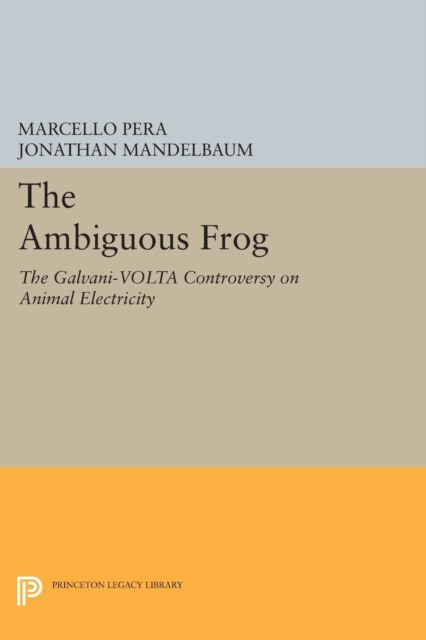 The Ambiguous Frog : The Galvani-Volta Controversy on Animal Electricity, Paperback / softback Book