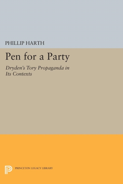 Pen for a Party : Dryden's Tory Propaganda in Its Contexts, Paperback / softback Book