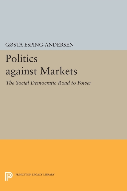 Politics against Markets : The Social Democratic Road to Power, Paperback / softback Book
