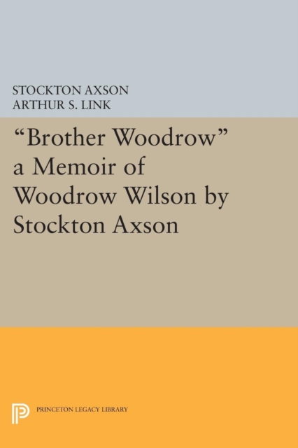 "Brother Woodrow" : A Memoir of Woodrow Wilson by Stockton Axson, Paperback / softback Book