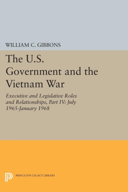 The U.S. Government and the Vietnam War: Executive and Legislative Roles and Relationships, Part IV : July 1965-January 1968, Paperback / softback Book